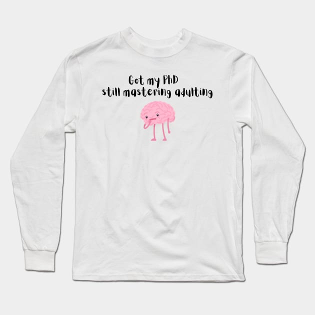 PhD done still mastering adulting Long Sleeve T-Shirt by Yelda